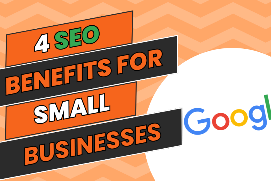 4 SEO Benefits for Small Businesses: Image featuring bold, orange and black text on a zigzag orange background with the Google logo.